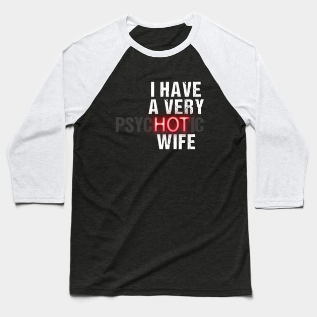 I Have A Very Psychotic Wife Baseball T-Shirt by potch94